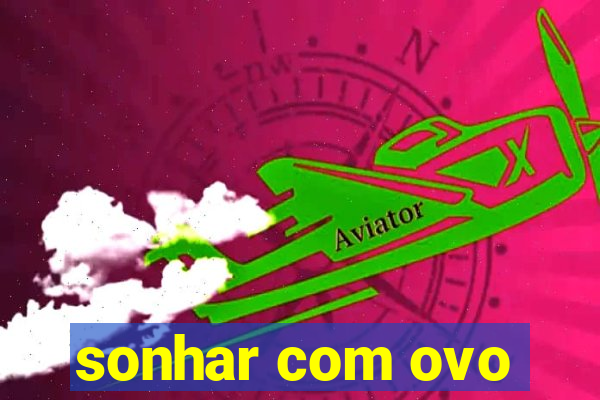 sonhar com ovo